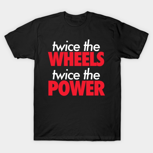 Twice The Wheels Twice The Power T-Shirt by VrumVrum